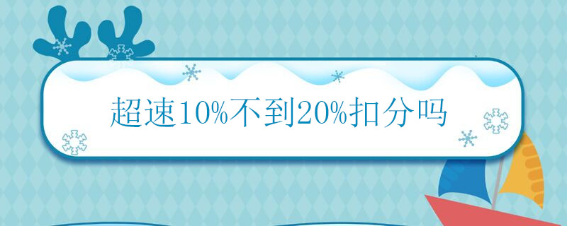 超速10%不到20%扣分吗(高速路超速10%不到20%)