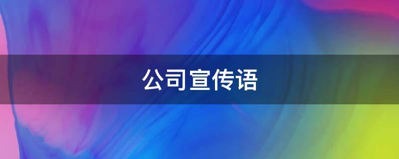 公司宣传语(企业宣传语)