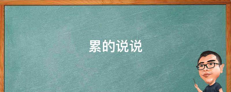 累的说说(工作辛苦累的句子说说心情)